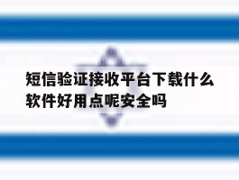 包含短信验证接收平台下载什么软件好用点呢安全吗的词条