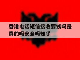 包含香港电话短信接收要钱吗是真的吗安全吗知乎的词条