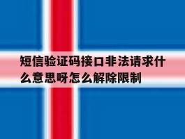 短信验证码接口非法请求什么意思呀怎么解除限制的简单介绍
