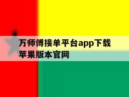 万师傅接单平台app下载苹果版本官网的简单介绍