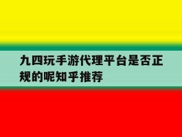 九四玩手游代理平台是否正规的呢知乎推荐