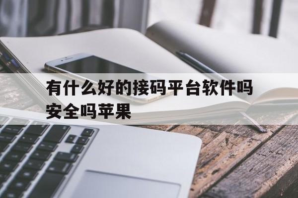 有什么好的接码平台软件吗安全吗苹果 有什么好的接码平台软件吗安全吗苹果