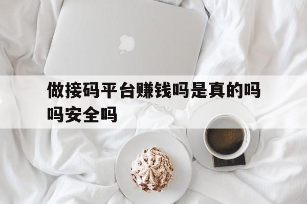 做接码平台赚钱吗是真的吗吗安全吗 做接码平台赚钱吗是真的吗吗安全吗