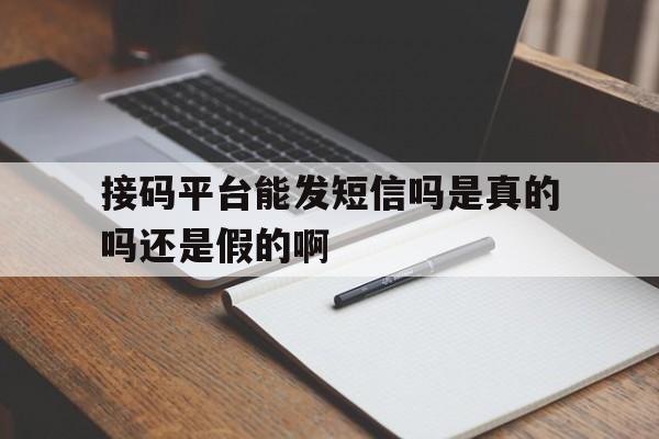 接码平台能发短信吗是真的吗还是假的啊 接码平台能发短信吗是真的吗还是假的啊