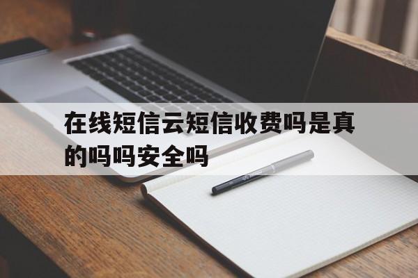包含在线短信云短信收费吗是真的吗吗安全吗的词条 包含在线短信云短信收费吗是真的吗吗安全吗的词条