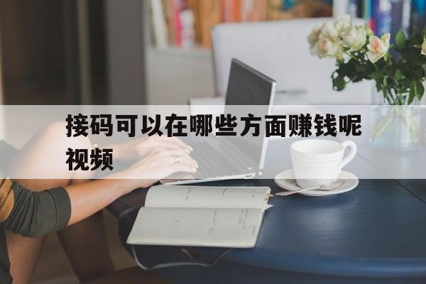 接码可以在哪些方面赚钱呢视频 接码可以在哪些方面赚钱呢视频