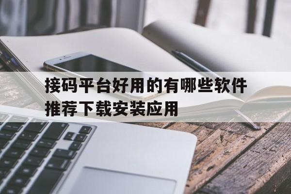 包含接码平台好用的有哪些软件推荐下载安装应用的词条 包含接码平台好用的有哪些软件推荐下载安装应用的词条