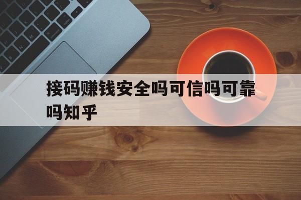 接码赚钱安全吗可信吗可靠吗知乎的简单介绍 接码赚钱安全吗可信吗可靠吗知乎的简单介绍
