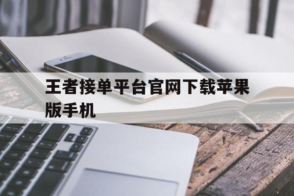 王者接单平台官网下载苹果版手机 王者接单平台官网下载苹果版手机