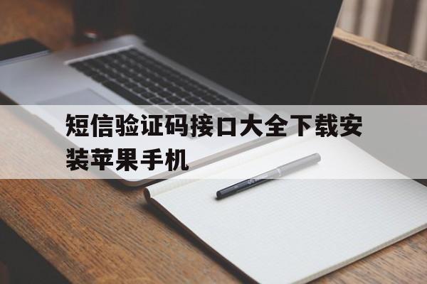 短信验证码接口大全下载安装苹果手机的简单介绍 短信验证码接口大全下载安装苹果手机的简单介绍