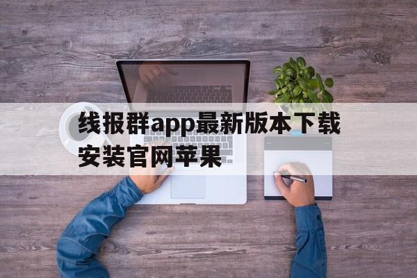线报群app最新版本下载安装官网苹果 线报群app最新版本下载安装官网苹果
