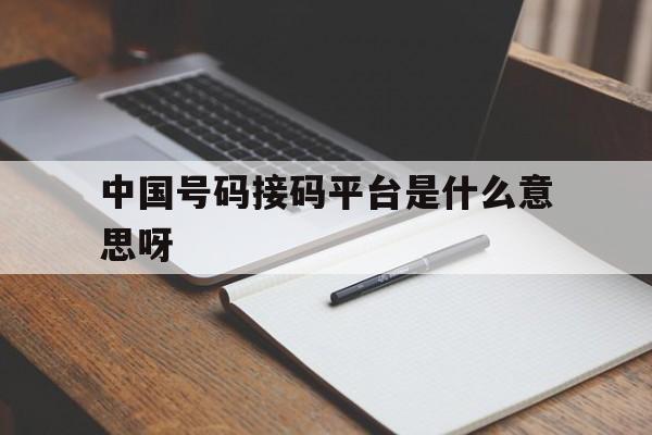 中国号码接码平台是什么意思呀 中国号码接码平台是什么意思呀