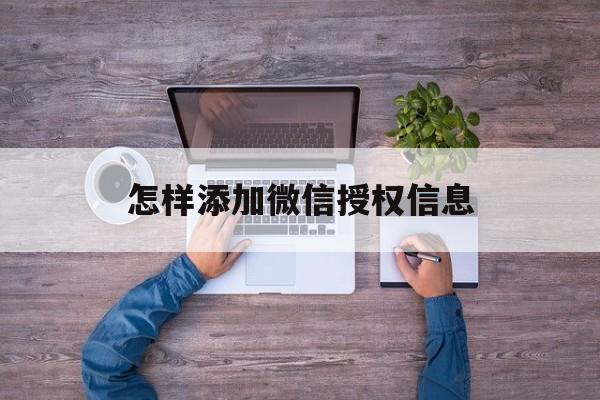 怎样添加微信授权信息 怎样添加微信授权信息