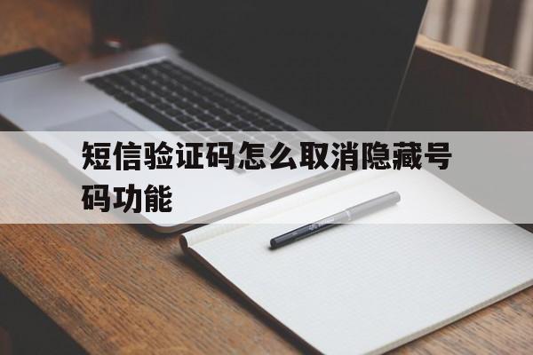 短信验证码怎么取消隐藏号码功能 短信验证码怎么取消隐藏号码功能