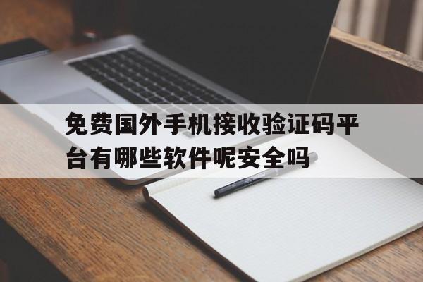 免费国外手机接收验证码平台有哪些软件呢安全吗的简单介绍 免费国外手机接收验证码平台有哪些软件呢安全吗的简单介绍