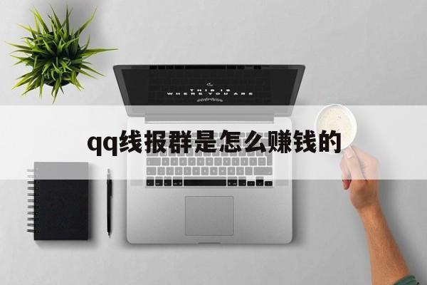 qq线报群是怎么赚钱的 qq线报群是怎么赚钱的
