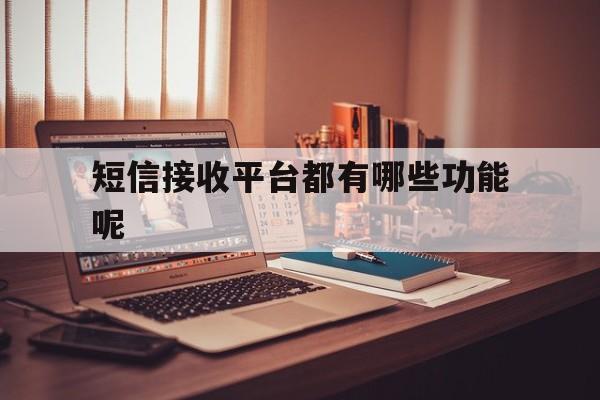 短信接收平台都有哪些功能呢 短信接收平台都有哪些功能呢