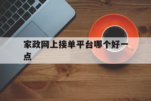 家政网上接单平台哪个好一点 家政网上接单平台哪个好一点