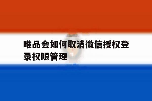 唯品会如何取消微信授权登录权限管理