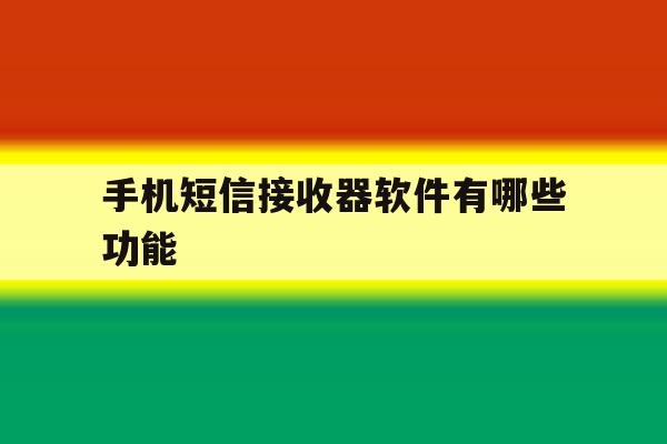 手机短信接收器软件有哪些功能 手机短信接收器软件有哪些功能
