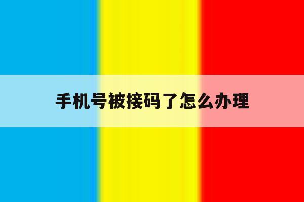 手机号被接码了怎么办理 手机号被接码了怎么办理