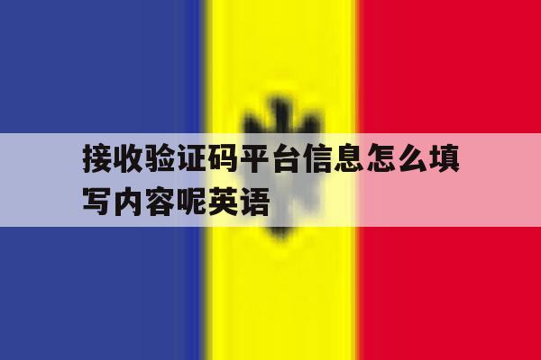 包含接收验证码平台信息怎么填写内容呢英语的词条 包含接收验证码平台信息怎么填写内容呢英语的词条