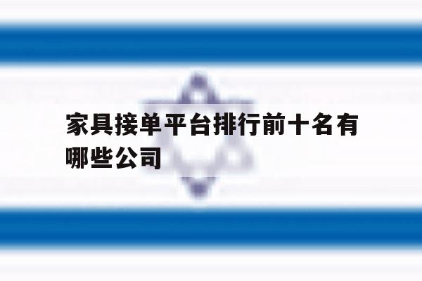 家具接单平台排行前十名有哪些公司的简单介绍 家具接单平台排行前十名有哪些公司的简单介绍