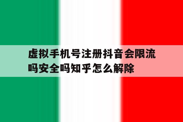 包含虚拟手机号注册抖音会限流吗安全吗知乎怎么解除的词条