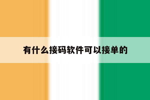 有什么接码软件可以接单的 有什么接码软件可以接单的