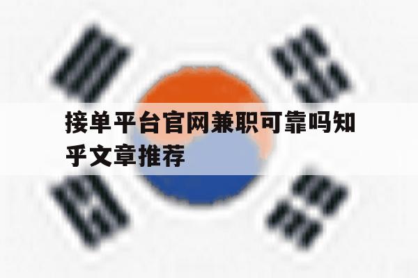 包含接单平台官网兼职可靠吗知乎文章推荐的词条 包含接单平台官网兼职可靠吗知乎文章推荐的词条