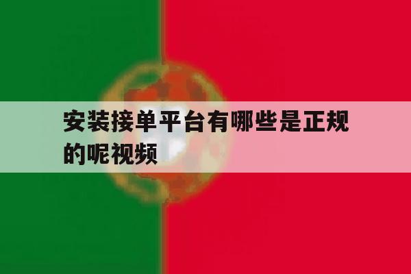 安装接单平台有哪些是正规的呢视频 安装接单平台有哪些是正规的呢视频