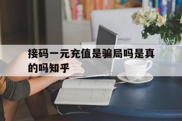 包含接码一元充值是骗局吗是真的吗知乎的词条 包含接码一元充值是骗局吗是真的吗知乎的词条
