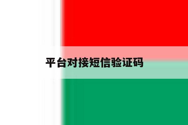平台对接短信验证码 平台对接短信验证码