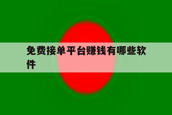 免费接单平台赚钱有哪些软件 免费接单平台赚钱有哪些软件