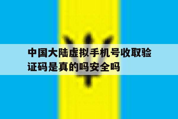中国大陆虚拟手机号收取验证码是真的吗安全吗的简单介绍 中国大陆虚拟手机号收取验证码是真的吗安全吗的简单介绍