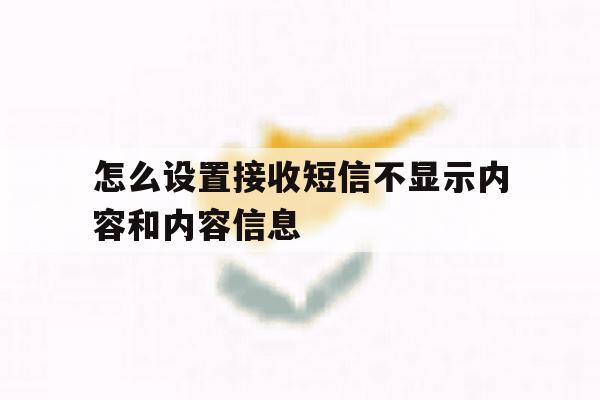 怎么设置接收短信不显示内容和内容信息 怎么设置接收短信不显示内容和内容信息