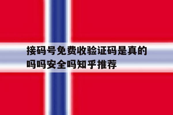 接码号免费收验证码是真的吗吗安全吗知乎推荐的简单介绍 接码号免费收验证码是真的吗吗安全吗知乎推荐的简单介绍