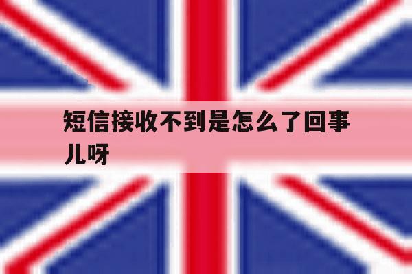 短信接收不到是怎么了回事儿呀 短信接收不到是怎么了回事儿呀
