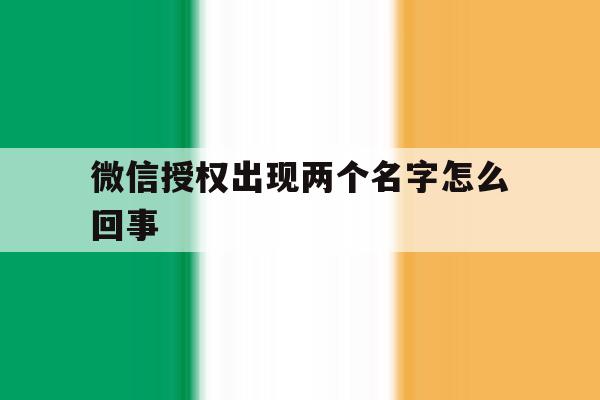 微信授权出现两个名字怎么回事 微信授权出现两个名字怎么回事