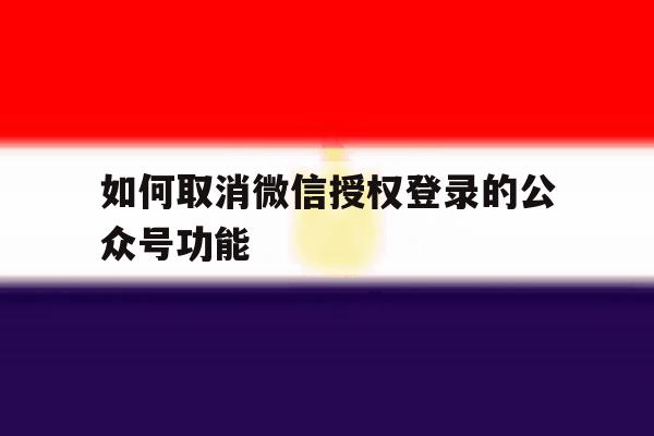 如何取消微信授权登录的公众号功能
