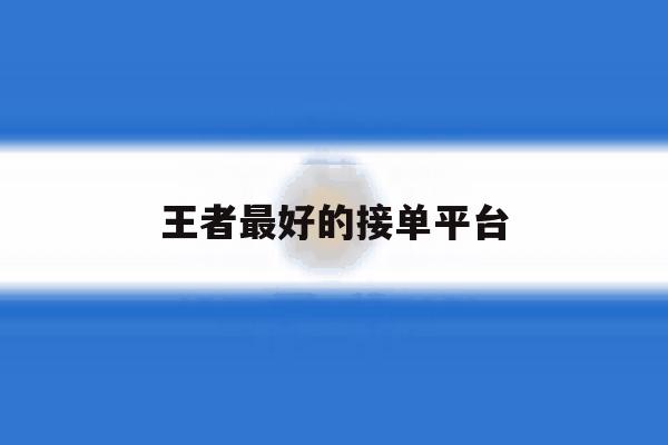 王者最好的接单平台 王者最好的接单平台