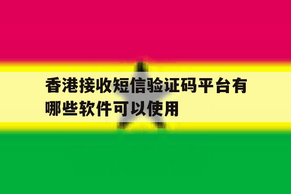 香港接收短信验证码平台有哪些软件可以使用 香港接收短信验证码平台有哪些软件可以使用