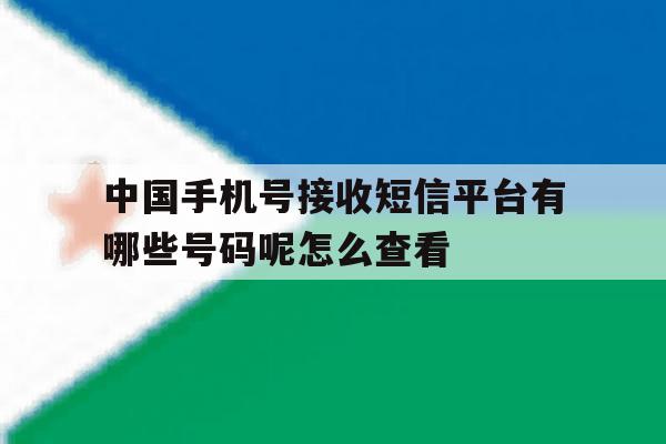 中国手机号接收短信平台有哪些号码呢怎么查看的简单介绍 中国手机号接收短信平台有哪些号码呢怎么查看的简单介绍