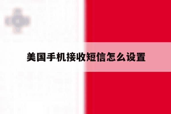 美国手机接收短信怎么设置 美国手机接收短信怎么设置