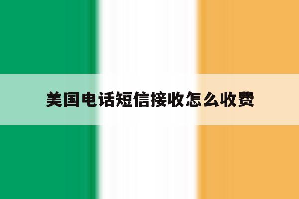 美国电话短信接收怎么收费 美国电话短信接收怎么收费