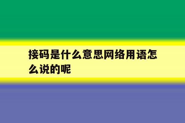 接码是什么意思网络用语怎么说的呢 接码是什么意思网络用语怎么说的呢
