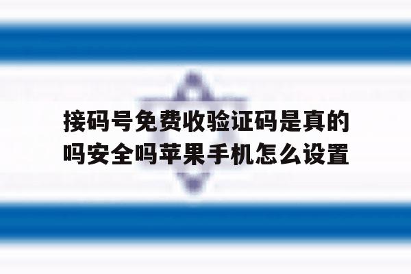 接码号免费收验证码是真的吗安全吗苹果手机怎么设置的简单介绍 接码号免费收验证码是真的吗安全吗苹果手机怎么设置的简单介绍