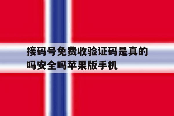 接码号免费收验证码是真的吗安全吗苹果版手机的简单介绍 接码号免费收验证码是真的吗安全吗苹果版手机的简单介绍