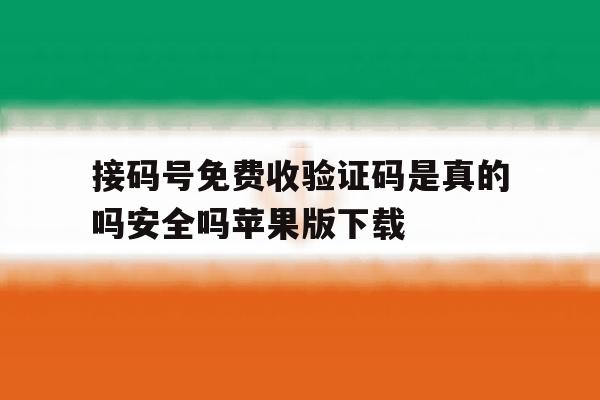 接码号免费收验证码是真的吗安全吗苹果版下载的简单介绍 接码号免费收验证码是真的吗安全吗苹果版下载的简单介绍
