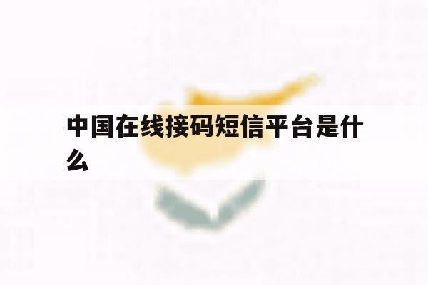 中国在线接码短信平台是什么 中国在线接码短信平台是什么